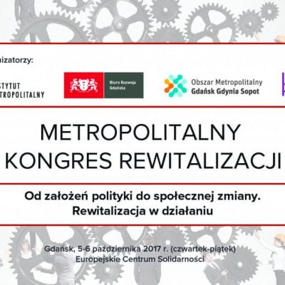 Od założeń polityki do społecznej zmiany. Rewitalizacja w działaniu, czyli Metropolitalny Kongres Rewitalizacji